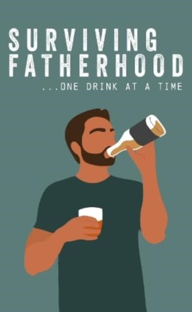 Surviving Fatherhood One Drink at a Time: Funny Parenting Gift Book