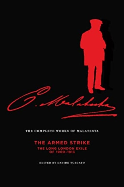 The Complete Works Of Malatesta Vol V: The Armed Strike: The Long London Exile of 1900-1913