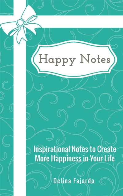 Happy Notes: Inspirational Notes to Create More Happiness in Your Life