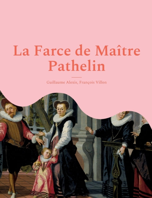 La Farce de Maitre Pathelin: une piece de theatre (farce) de la fin du Moyen Age