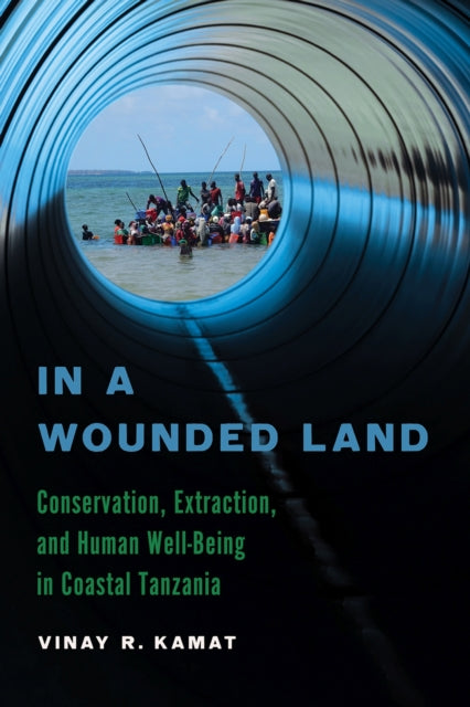 In a Wounded Land: Conservation, Extraction, and Human Well-Being in Coastal Tanzania