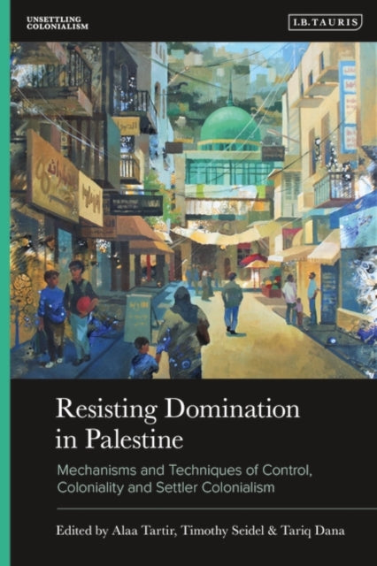 Resisting Domination in Palestine: Mechanisms and Techniques of Control, Coloniality and Settler Colonialism