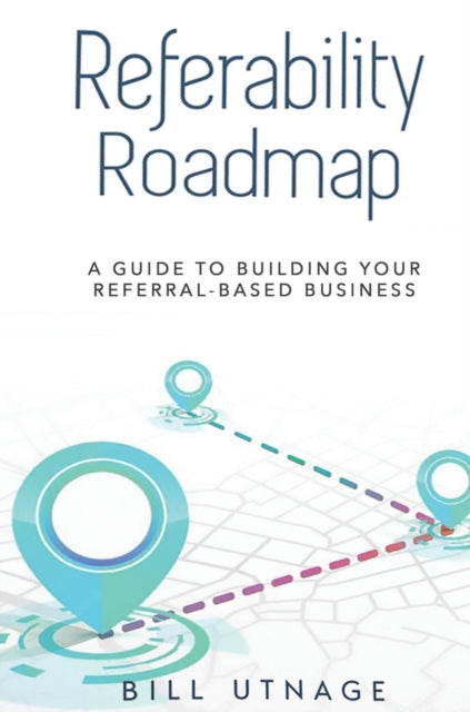 Referability Roadmap: A Guide To Building Your Referral-Based Business