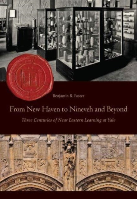 From New Haven to Nineveh and Beyond: Three Centuries of Near Eastern Learning at Yale