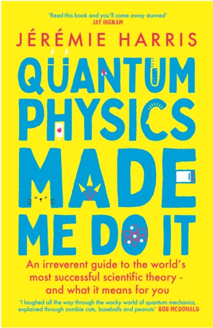 Quantum Physics Made Me Do It: An irreverent guide to the world's most successful scientific theory - and what it means for you
