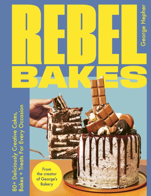 Rebel Bakes: 80+ Deliciously Creative Cakes, Bakes and Treats For Every Occasion