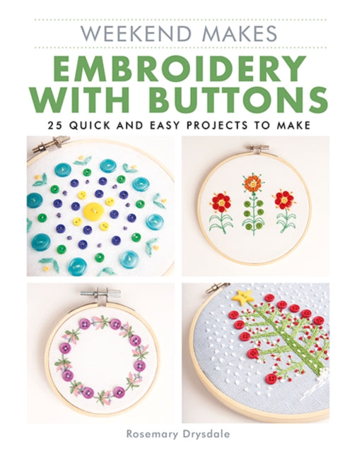 Weekend Makes: Embroidery with Buttons: 25 Quick and Easy Projects to Make