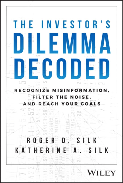 The Investor's Dilemma Decoded: Recognize Misinformation, Filter the Noise, and Reach Your Goals