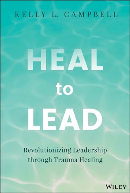 Heal to Lead: Revolutionizing Leadership through Trauma Healing