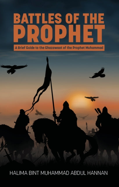 Battles of the Prophet: A Brief Guide to the Ghazawaat of Prophet Muhammad