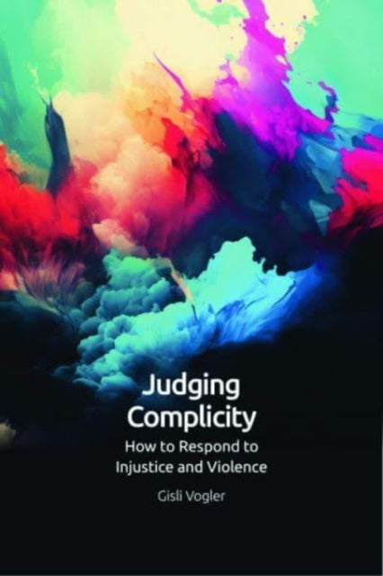 Judging Complicity: How to Respond to Injustice and Violence