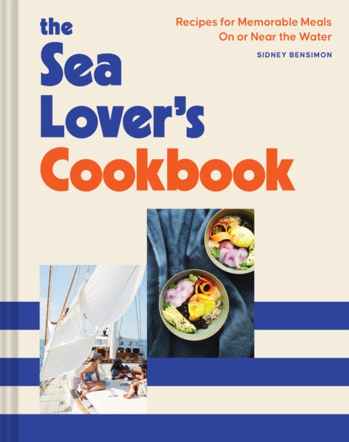 Sea Lover's Cookbook: Recipes for Memorable Meals on or near the Water