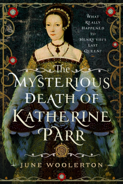 The Mysterious Death of Katherine Parr: What Really Happened to Henry VIII's Last Queen?