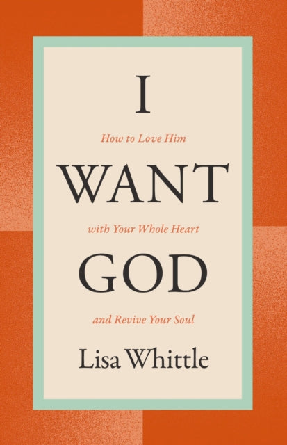 I Want God: How to Love Him with Your Whole Heart and Revive Your Soul