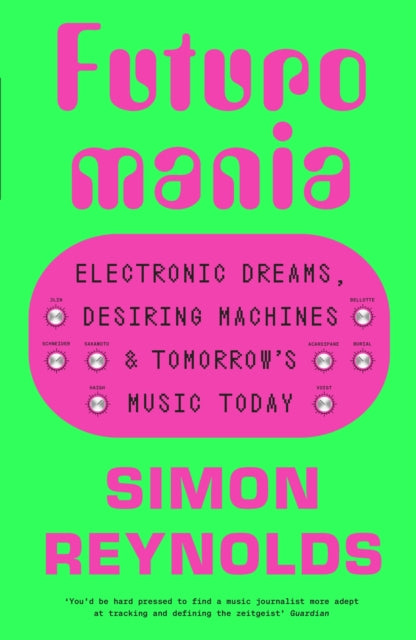 Futuromania: Electronic Dreams, Desiring Machines and Tomorrow’s Music Today