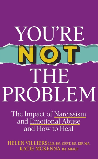 You’re Not the Problem: The Impact of Narcissism and Emotional Abuse and How to Heal