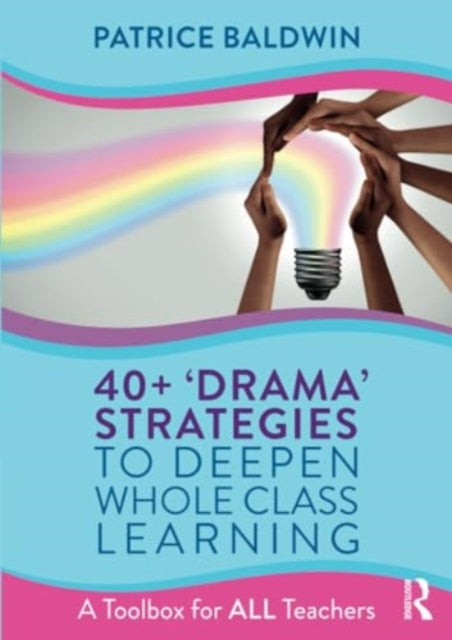 40+  ‘Drama’ Strategies to Deepen Whole Class Learning: A Toolbox for All Teachers