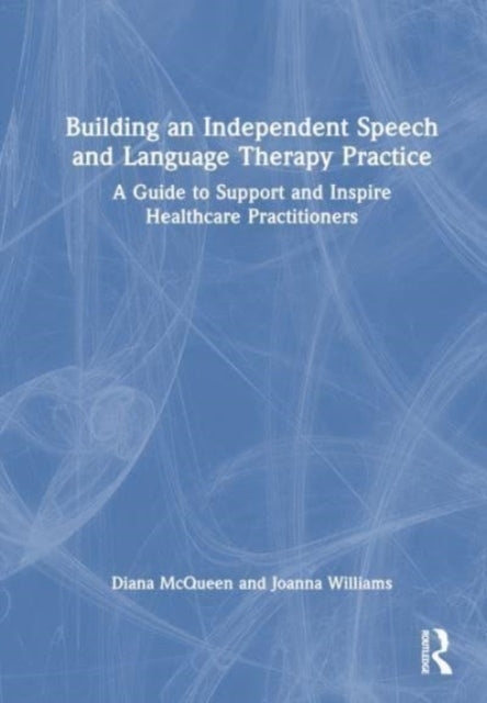 Building an Independent Speech and Language Therapy Practice: A Guide to Support and Inspire Healthcare Practitioners