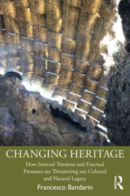 Changing Heritage: How Internal Tensions and External Pressures are Threatening Our Cultural and Natural Legacy