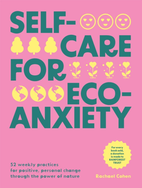 Self-care for Eco-Anxiety: 52 Weekly Practices for Positive, Personal Change Through the Power of Nature