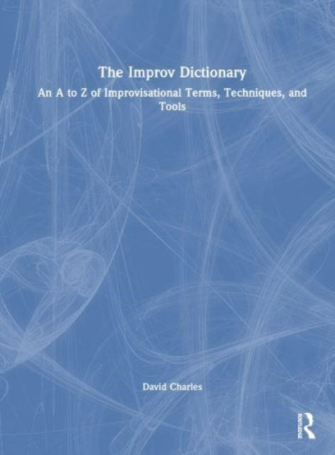 The Improv Dictionary: An A to Z of Improvisational Terms, Techniques, and Tools