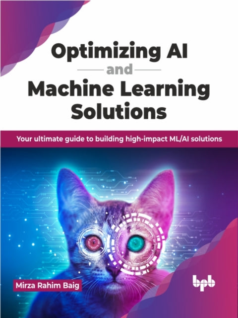 Optimizing AI and Machine Learning Solutions: Your ultimate guide to building high-impact ML/AI solutions