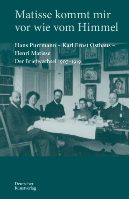 Matisse kommt mir vor wie vom Himmel: Hans Purrmann, Karl Ernst Osthaus, Henri Matisse. Der Briefwechsel 1907–1919