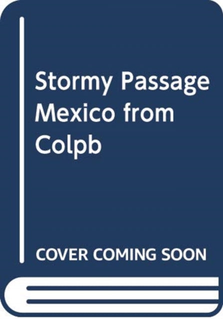 Stormy Passage: Mexico from Colony to Republic, 1750-1850