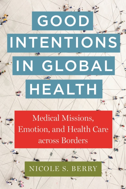 Good Intentions in Global Health: Medical Missions, Emotion, and Health Care across Borders