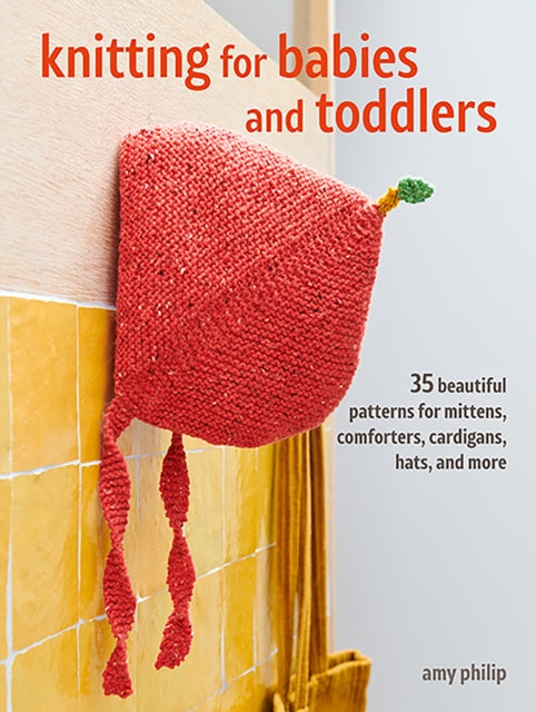 Knitting for Babies and Toddlers: 35 projects to make: Timeless Patterns for Clothes, Blankets, and Nursery Decorations