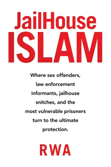 Jailhouse Islam: Where Sex Offenders, Law Enforcement Informants, Jailhouse Snitches, and the Most Vulnerable Prisoners Turn to the Ultimate Protection.