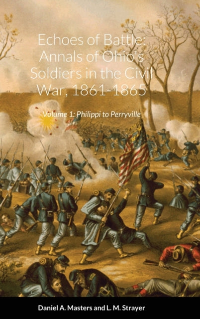 Echoes of Battle: Annals of Ohio's Soldiers in the Civil War, 1861-1865: Volume 1: Philippi to Perryville