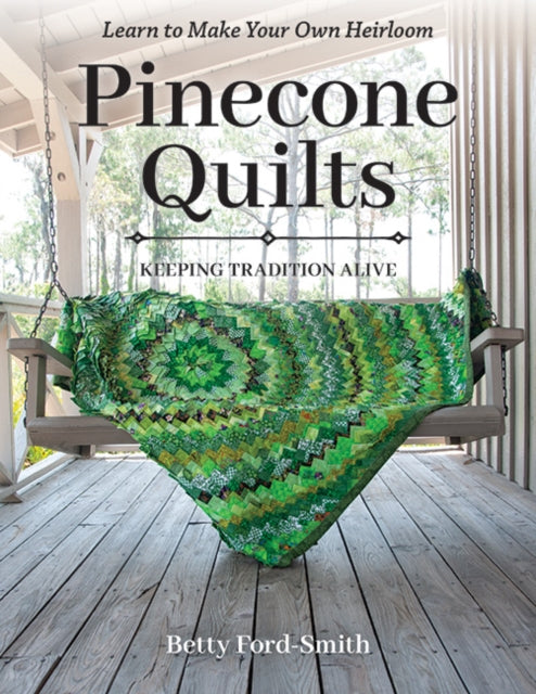 Pinecone Quilts: Keeping Tradition Alive, Learn to Make Your Own Heirloom