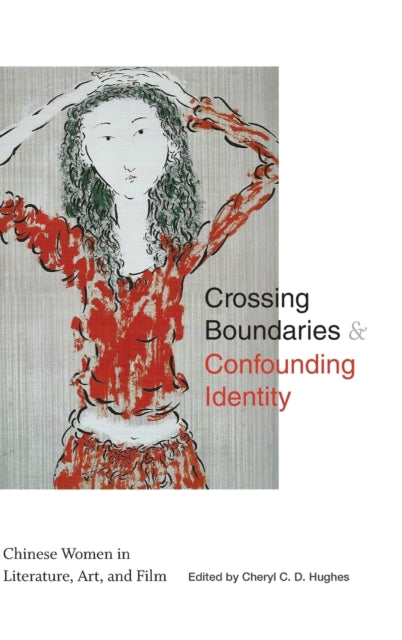 Crossing Boundaries and Confounding Identity: Chinese Women in Literature, Art, and Film