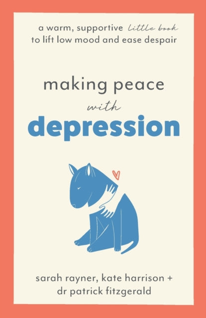 Making Peace with Depression: A warm, supportive little book to lift low mood and ease despair