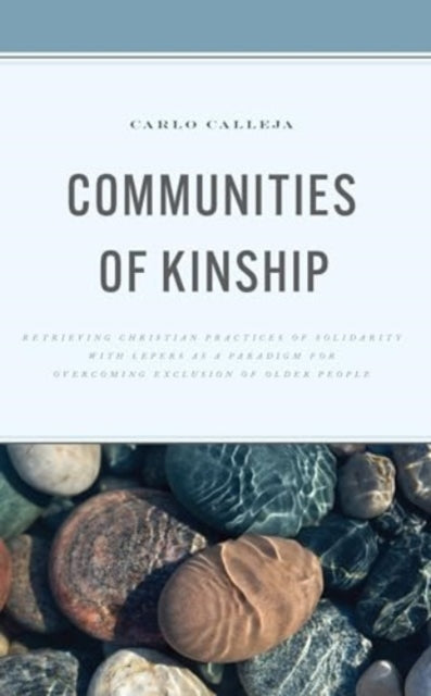 Communities of Kinship: Retrieving Christian Practices of Solidarity with Lepers as a Paradigm for Overcoming Exclusion of Older People