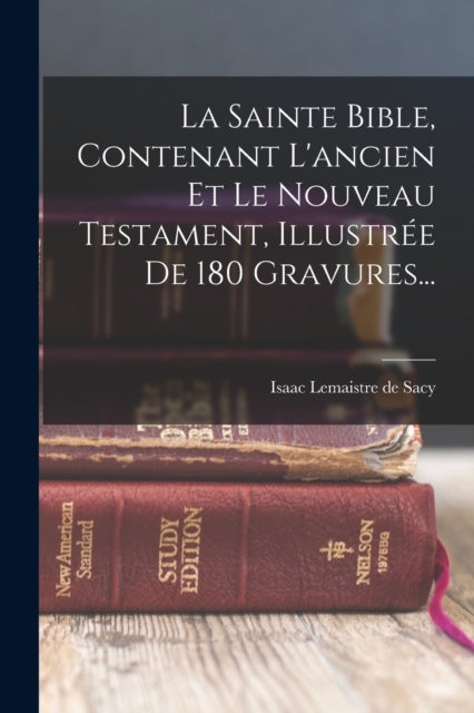 La Sainte Bible, Contenant L'ancien Et Le Nouveau Testament, Illustree De 180 Gravures...