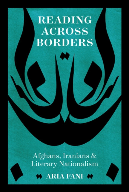 Reading across Borders: Afghans, Iranians, and Literary Nationalism