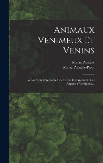 Animaux Venimeux Et Venins: La Fonction Venimeuse Chez Tous Les Animaux: Les Appareils Venimeux...