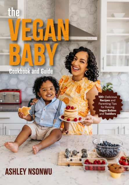 Vegan Baby Cookbook and Guide: 50+ Delicious Recipes and Parenting Tips for Raising Vegan Babies and Toddlers