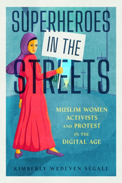 Superheroes in the Streets: Muslim Women Activists and Protest in the Digital Age