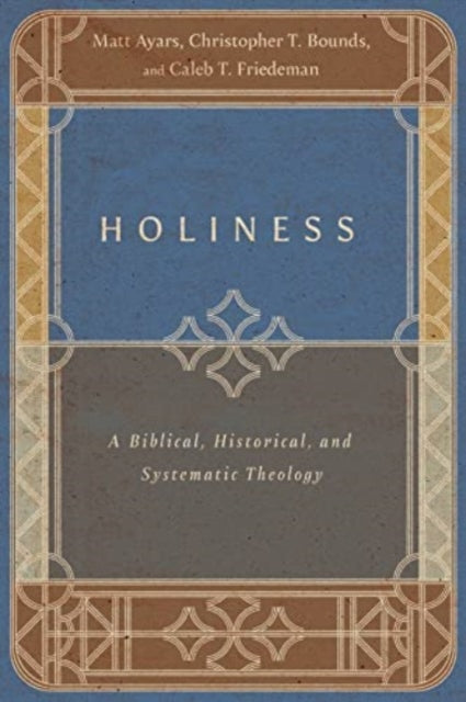 Holiness – A Biblical, Historical, and Systematic Theology