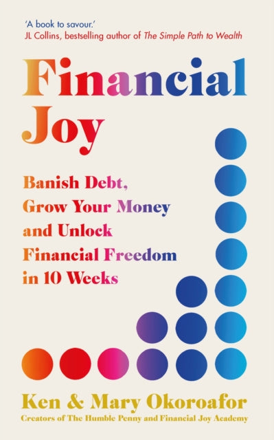 Financial Joy: Banish Debt, Grow Your Money and Unlock Financial Freedom in 10 Weeks - INSTANT SUNDAY TIMES BESTSELLER