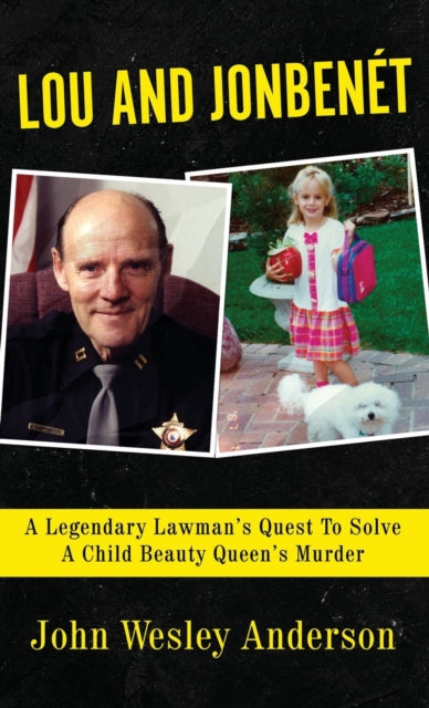 Lou and Jonbenet: A Legendary Lawman's Quest To Solve A Child Beauty Queen's Murder