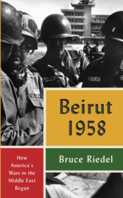 Beirut 1958: How America's Wars in the Middle East Began