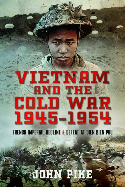 Vietnam and the Cold War 1945-1954: French Imperial Decline and Defeat at Dien Bien Phu