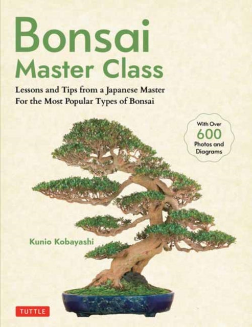 Bonsai Master Class: Lessons and Tips from a Japanese Master For All the Most Popular Types of Bonsai (With over 600 Photos & Diagrams)