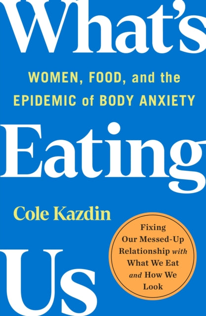 What's Eating Us: Women, Food, and the Epidemic of Body Anxiety