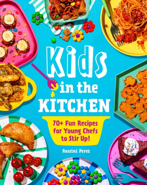 Kids in the Kitchen: 70+ Fun Recipes for Young Chefs to Stir Up!