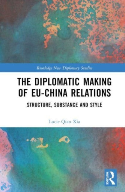 The Diplomatic Making of EU-China Relations: Structure, Substance and Style